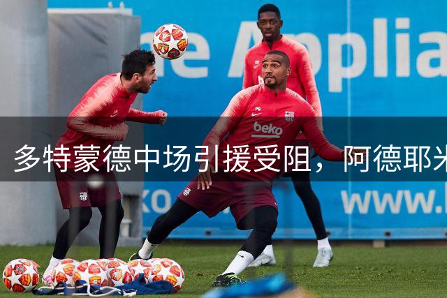 多特蒙德中场引援受阻，阿德耶米转会僵局影响卡雷查斯交易