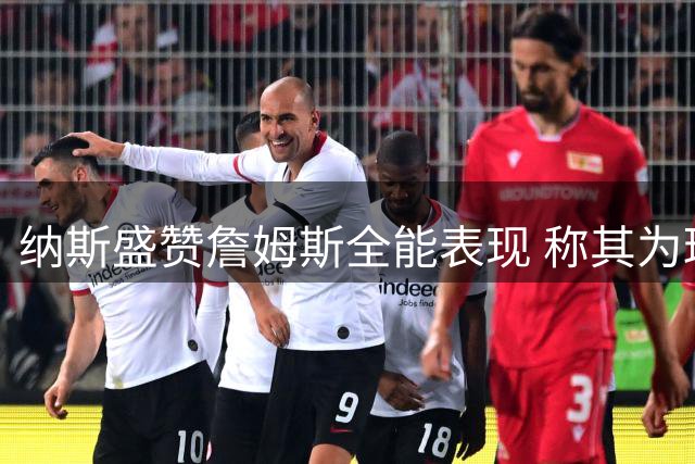 纳斯盛赞詹姆斯全能表现 称其为球队控场核心