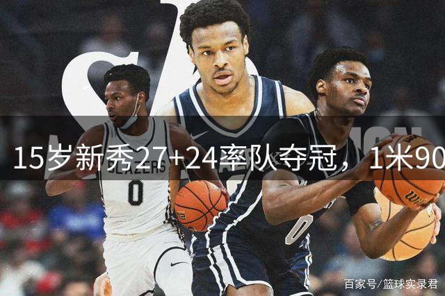 15岁新秀27+24率队夺冠，1米90中锋闪耀U16联赛